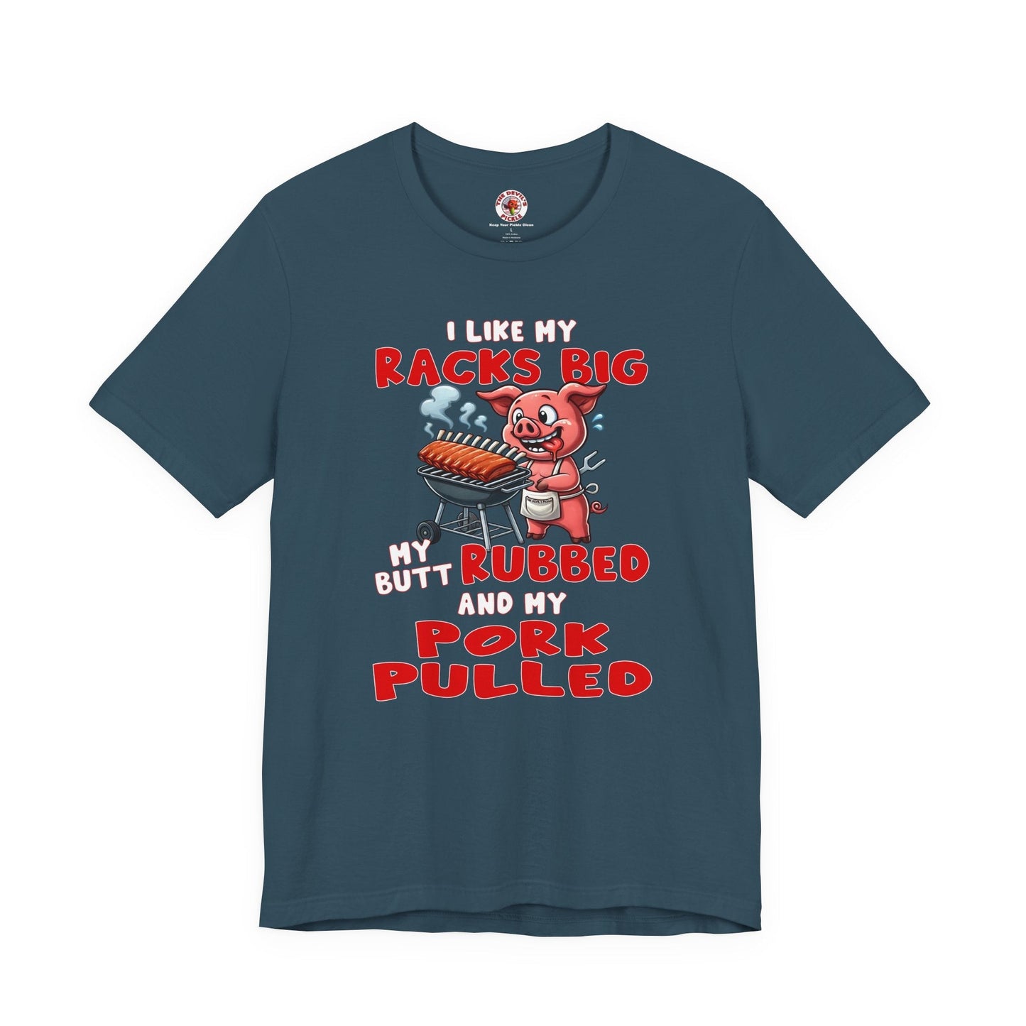 I Like My Racks Big My Butt Rubbed and My Pork Pulled T-Shirt The Devil's Pickle