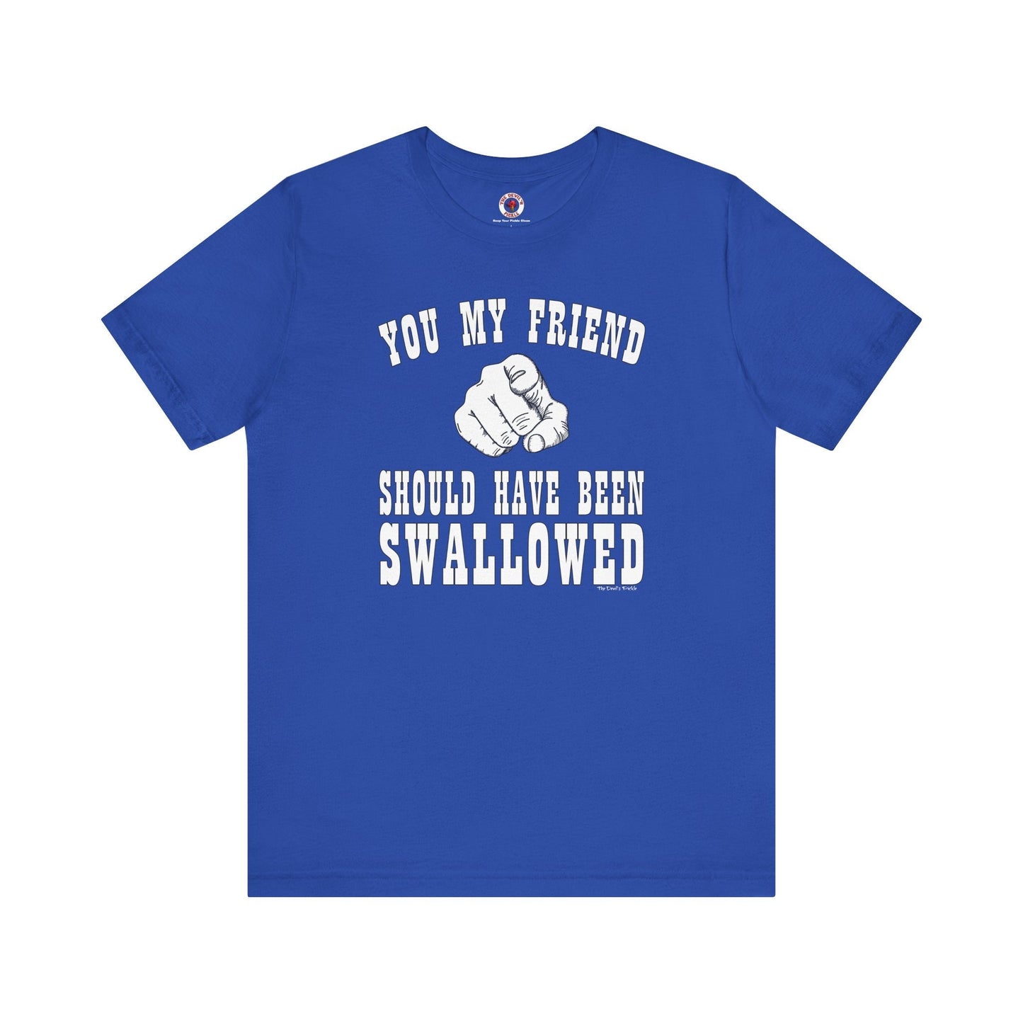 You My Friend Should Have Been Swallowed T-Shirt The Devil's Pickle
