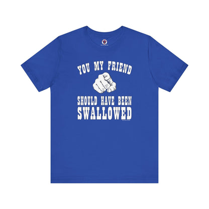 You My Friend Should Have Been Swallowed T-Shirt The Devil's Pickle