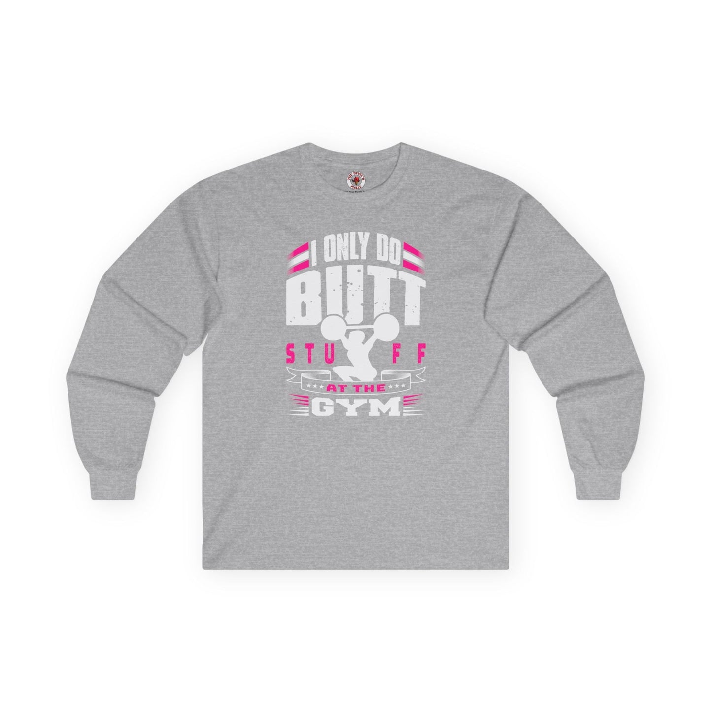 I Only Do Butt Stuff At The Gym Long Sleeve Tee The Devil's Pickle
