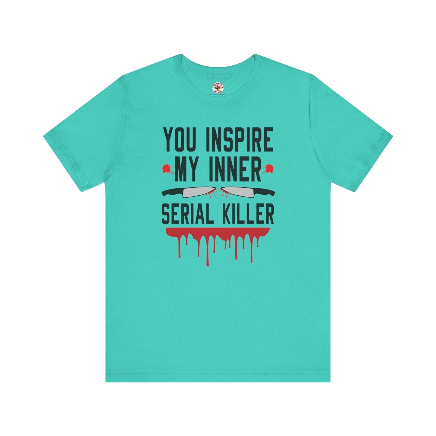 You Inspire My Inner Serial Killer T-Shirt The Devil's Pickle