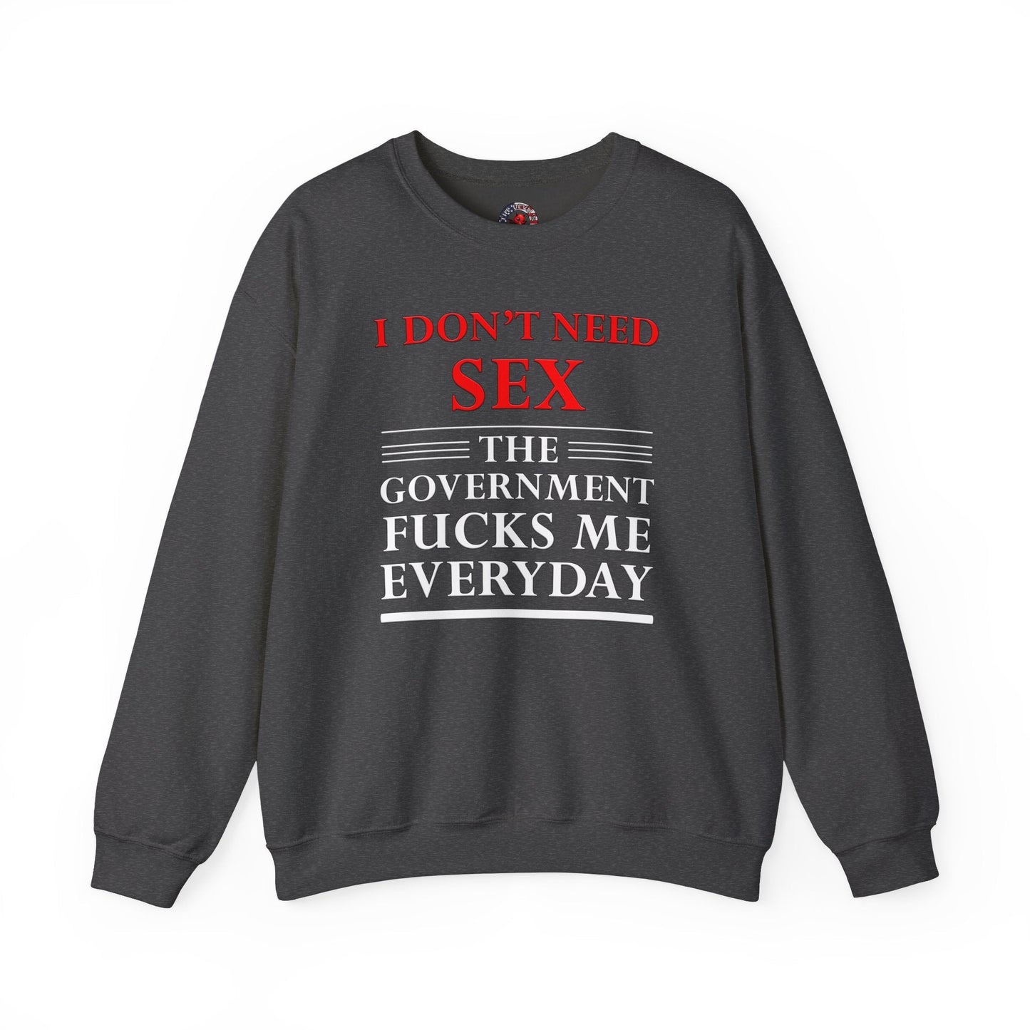 I Don't Need Sex The Government Fucks Me Everyday Crewneck Sweatshirt The Devil's Pickle