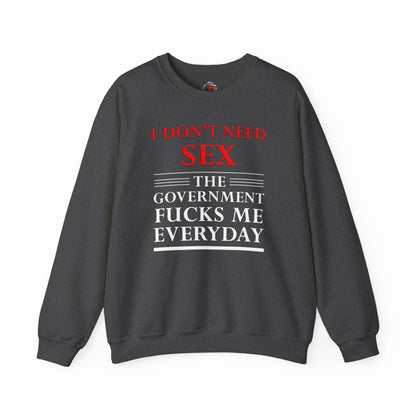 I Don't Need Sex The Government Fucks Me Everyday Crewneck Sweatshirt The Devil's Pickle
