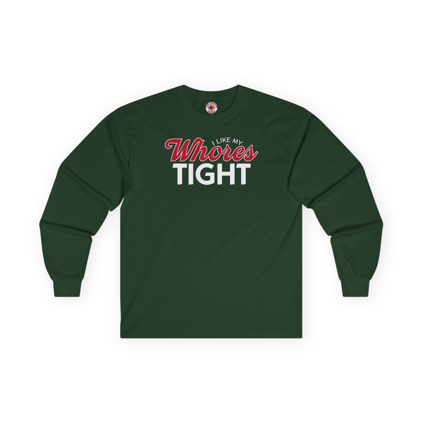 I Like My Whores Tight Long Sleeve Tee The Devil's Pickle