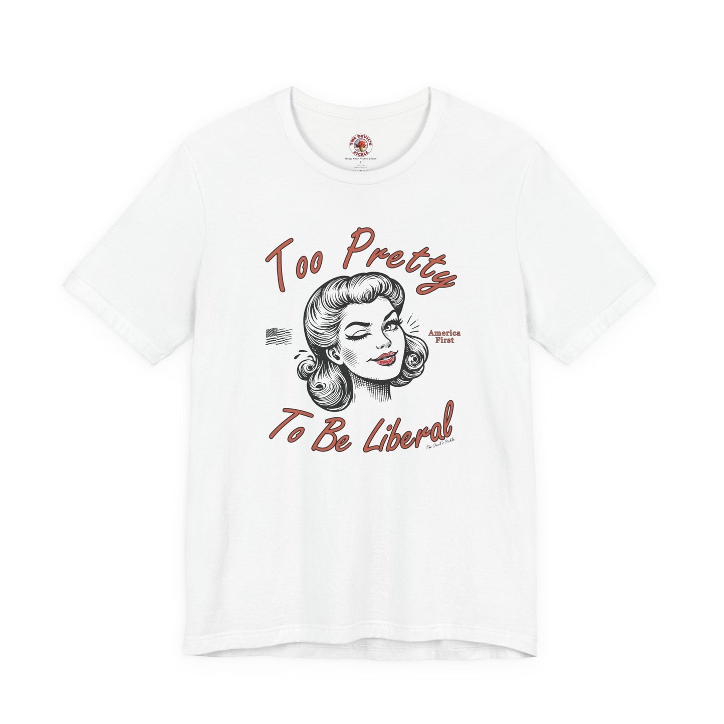 Too Pretty To Be Liberal T-Shirt The Devil's Pickle