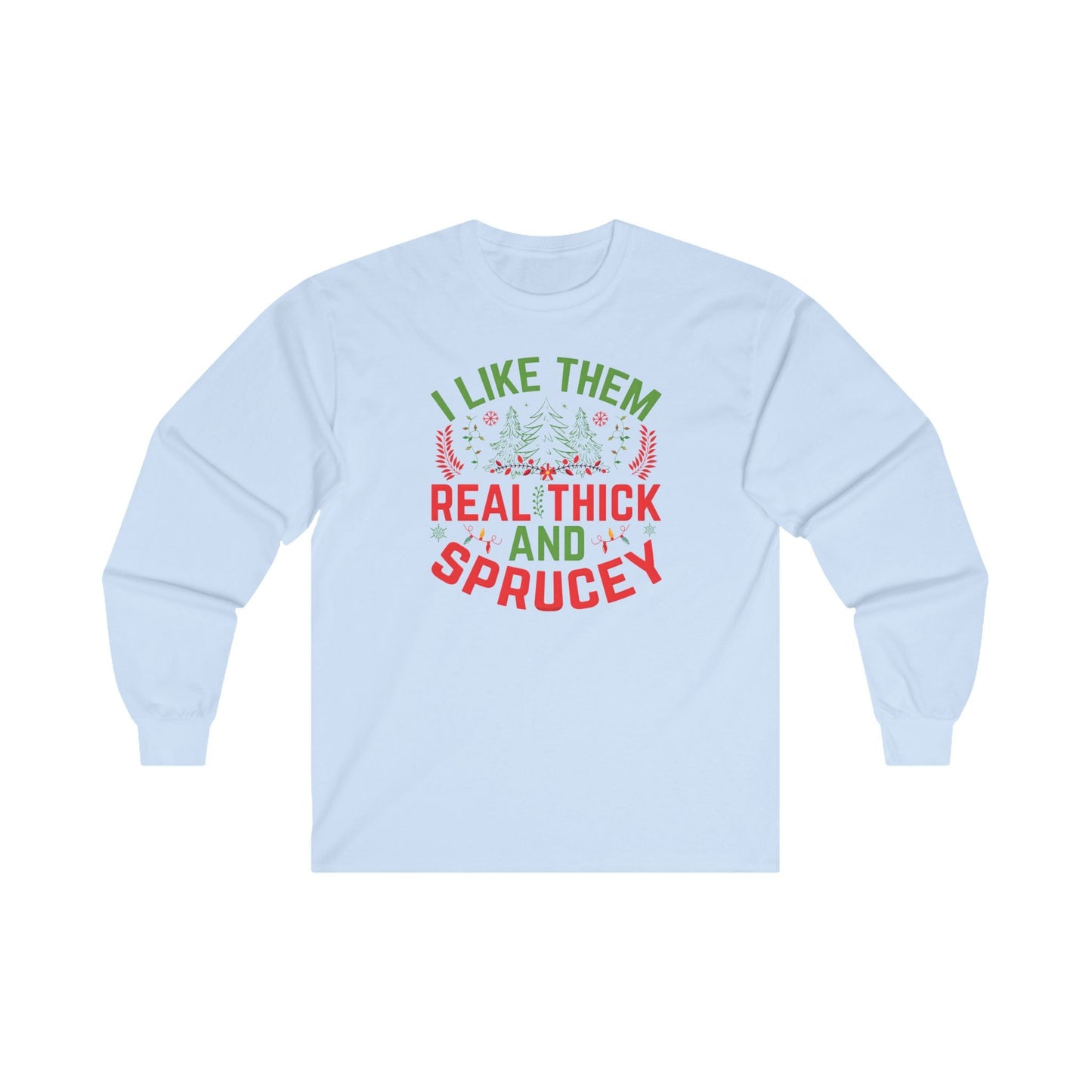 I Like them Thick And Sprucey Long Sleeve Tee