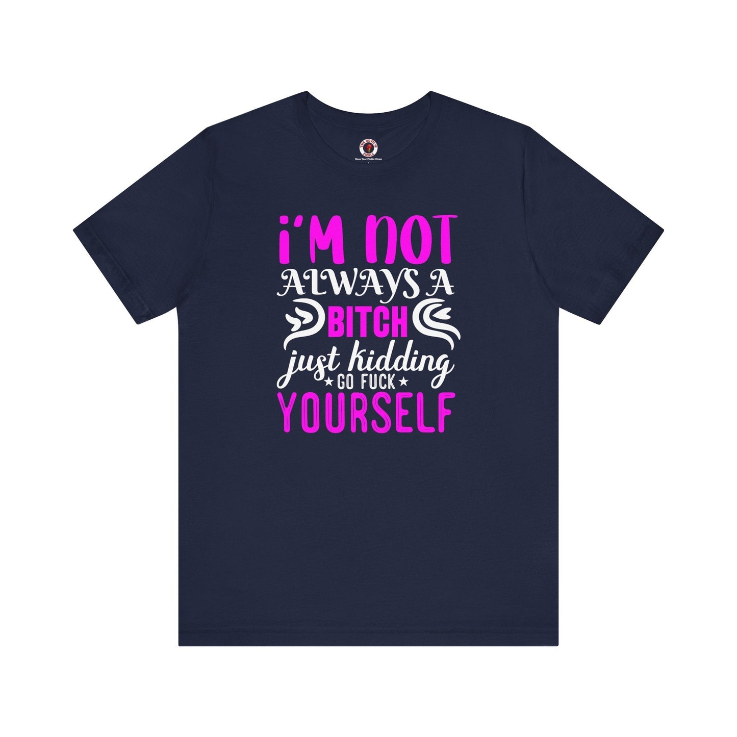 I'm Not Always A Bitch T-Shirt The Devil's Pickle