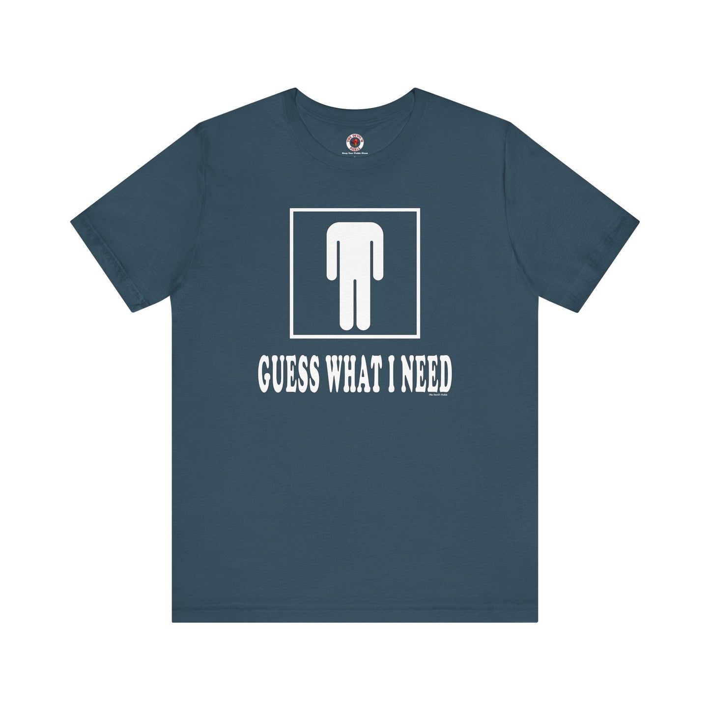 Guess What I Need T-Shirt The Devil's Pickle