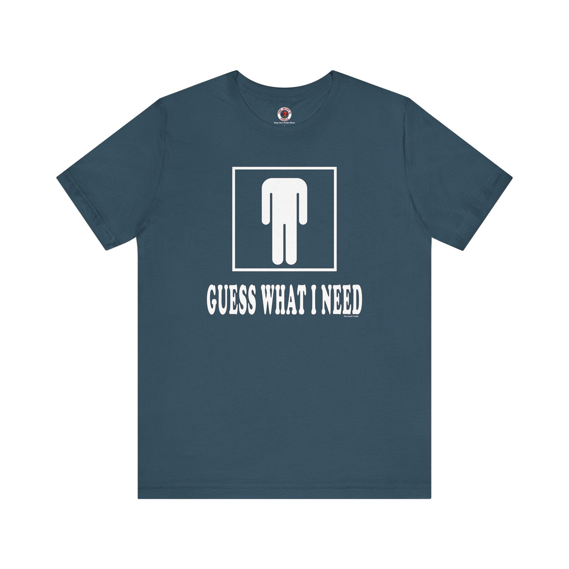 Guess What I Need T-Shirt The Devil's Pickle