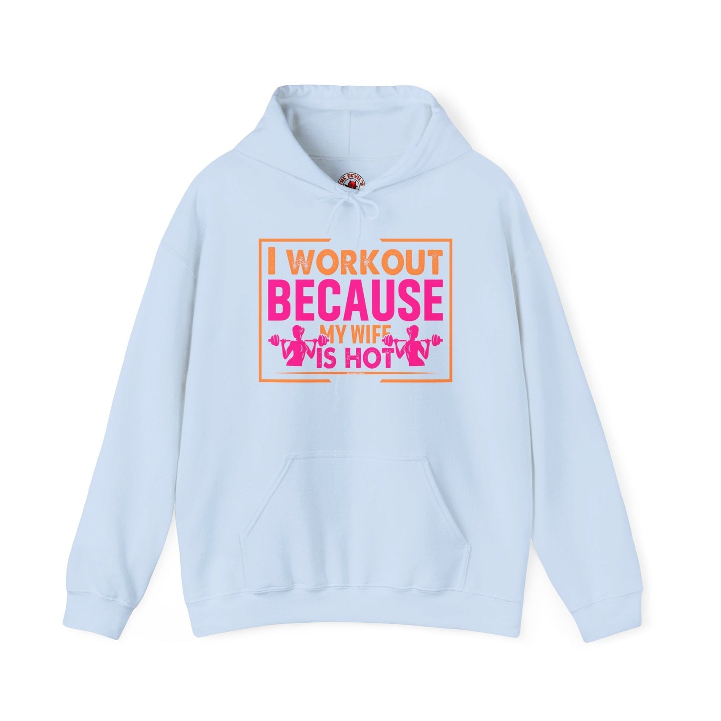 I Workout Because My Wife Is Hot Hooded Sweatshirt The Devil's Pickle