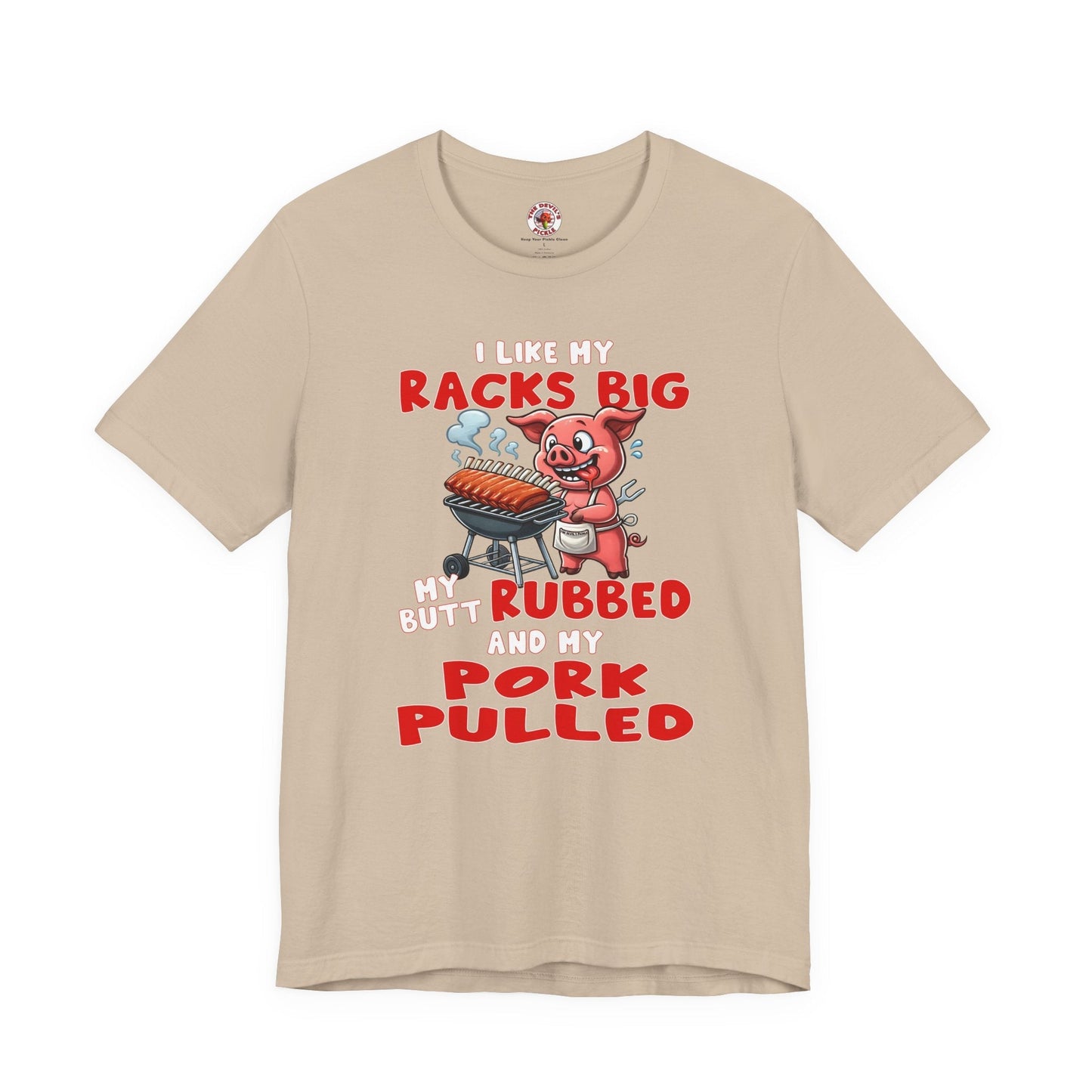 I Like My Racks Big My Butt Rubbed and My Pork Pulled T-Shirt The Devil's Pickle