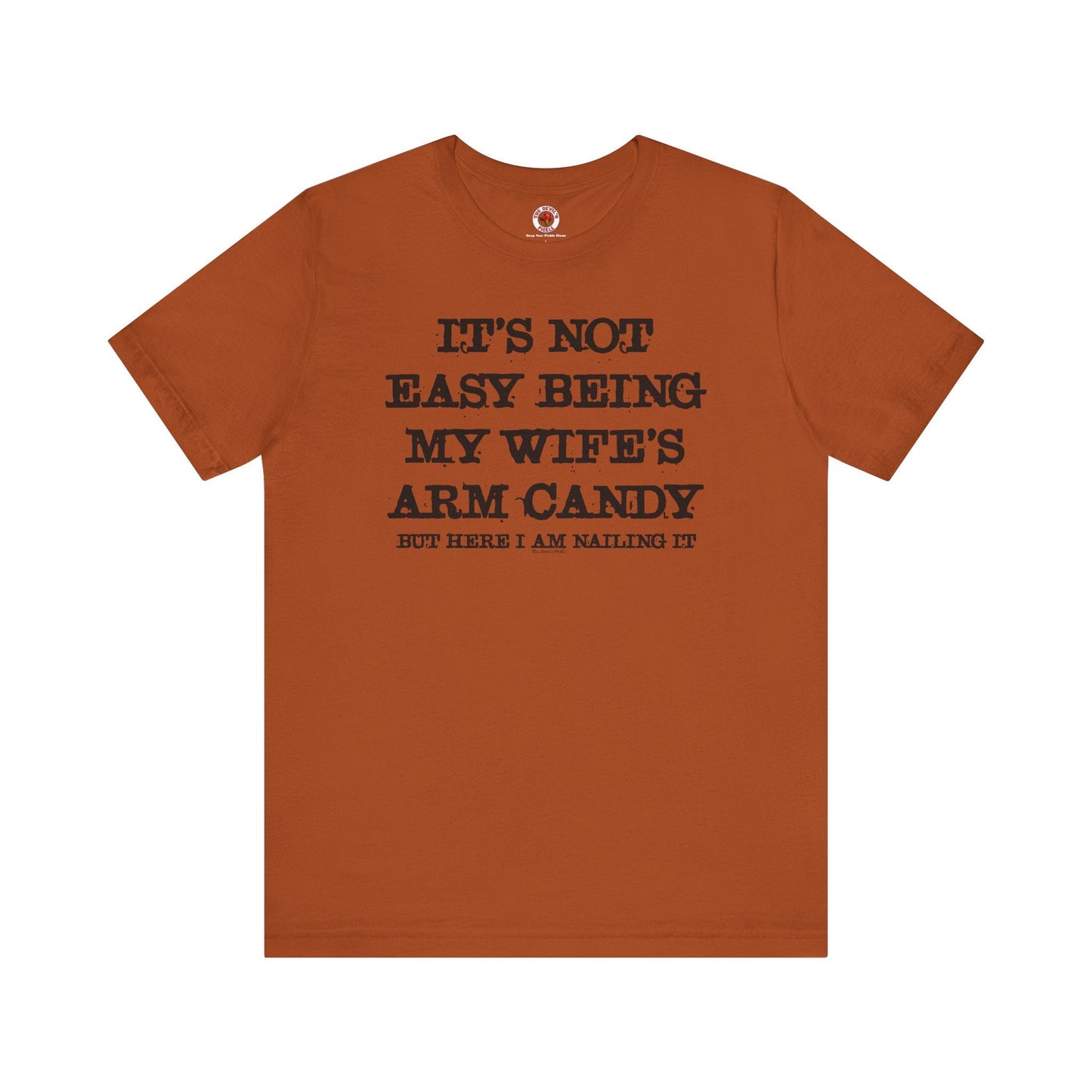 It's Not Easy Being My Wife's Arm Candy T-Shirt The Devil's Pickle