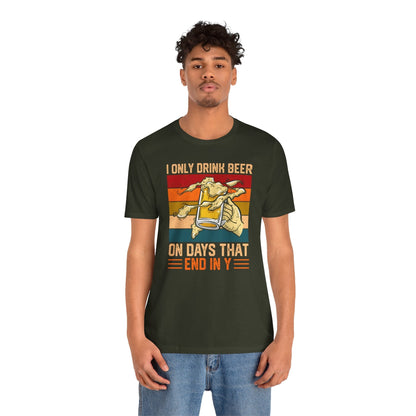 I Only Drink Beer on Days That End in Y T-Shirt. The Devil's Pickle