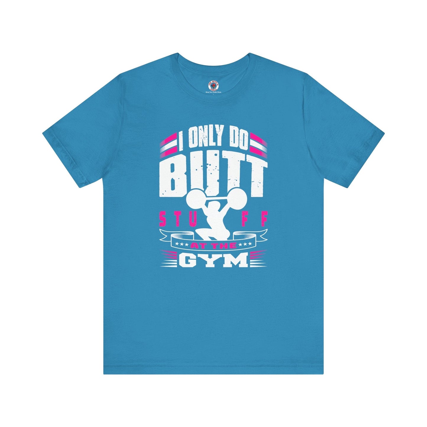 I Only Do Butt Stuff At The Gym T-Shirt The Devil's Pickle