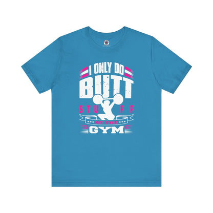 I Only Do Butt Stuff At The Gym T-Shirt The Devil's Pickle