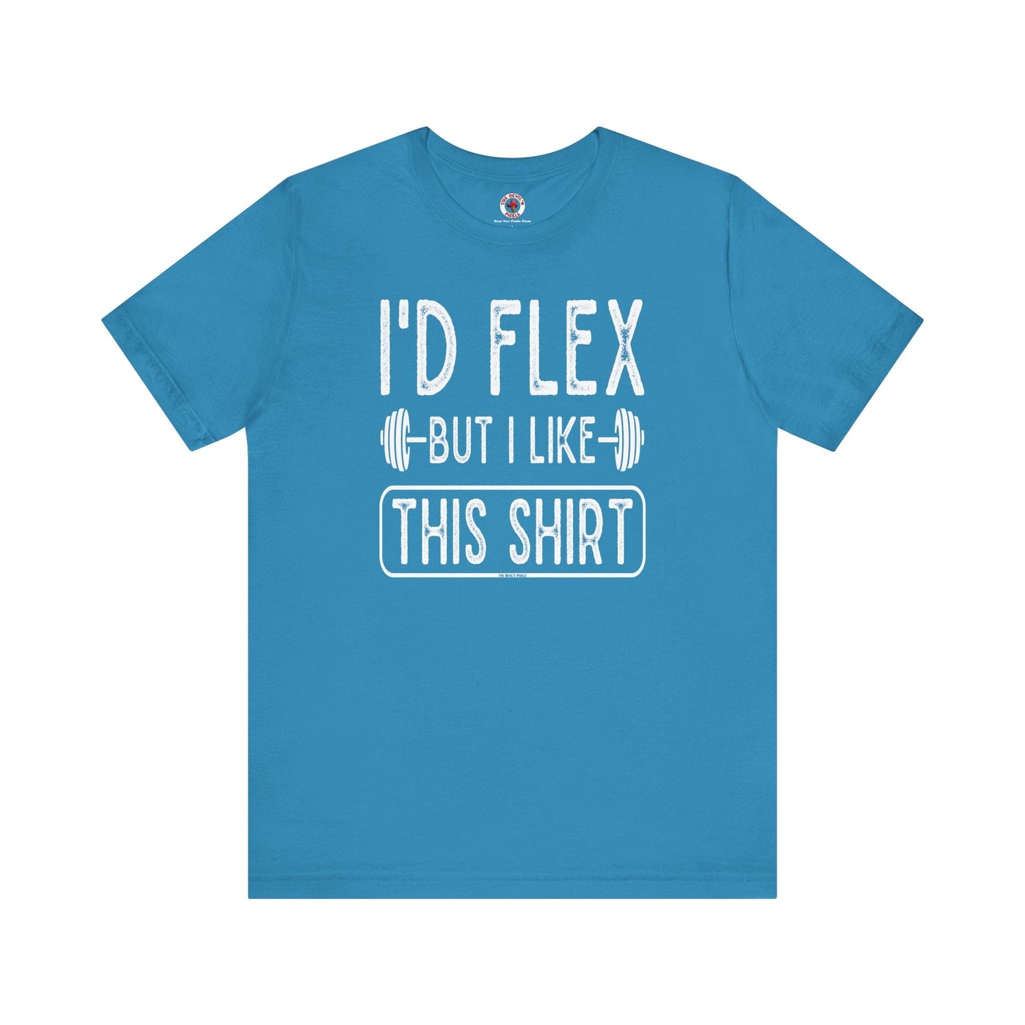 I'd Flex But I Like This Shirt T-Shirt The Devil's Pickle