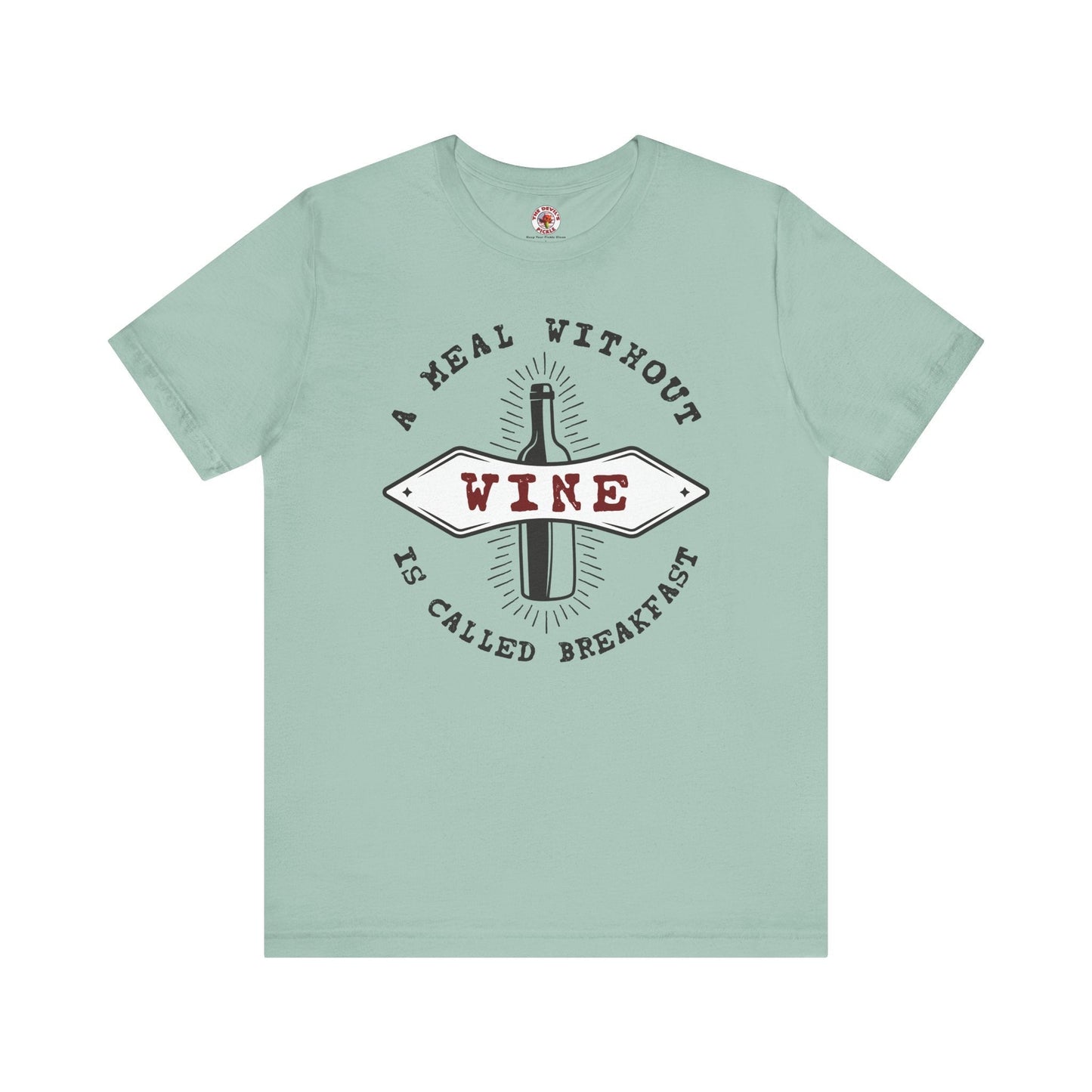 A Meal Without Wine Is Called Breakfast T-Shirt The Devil's Pickle