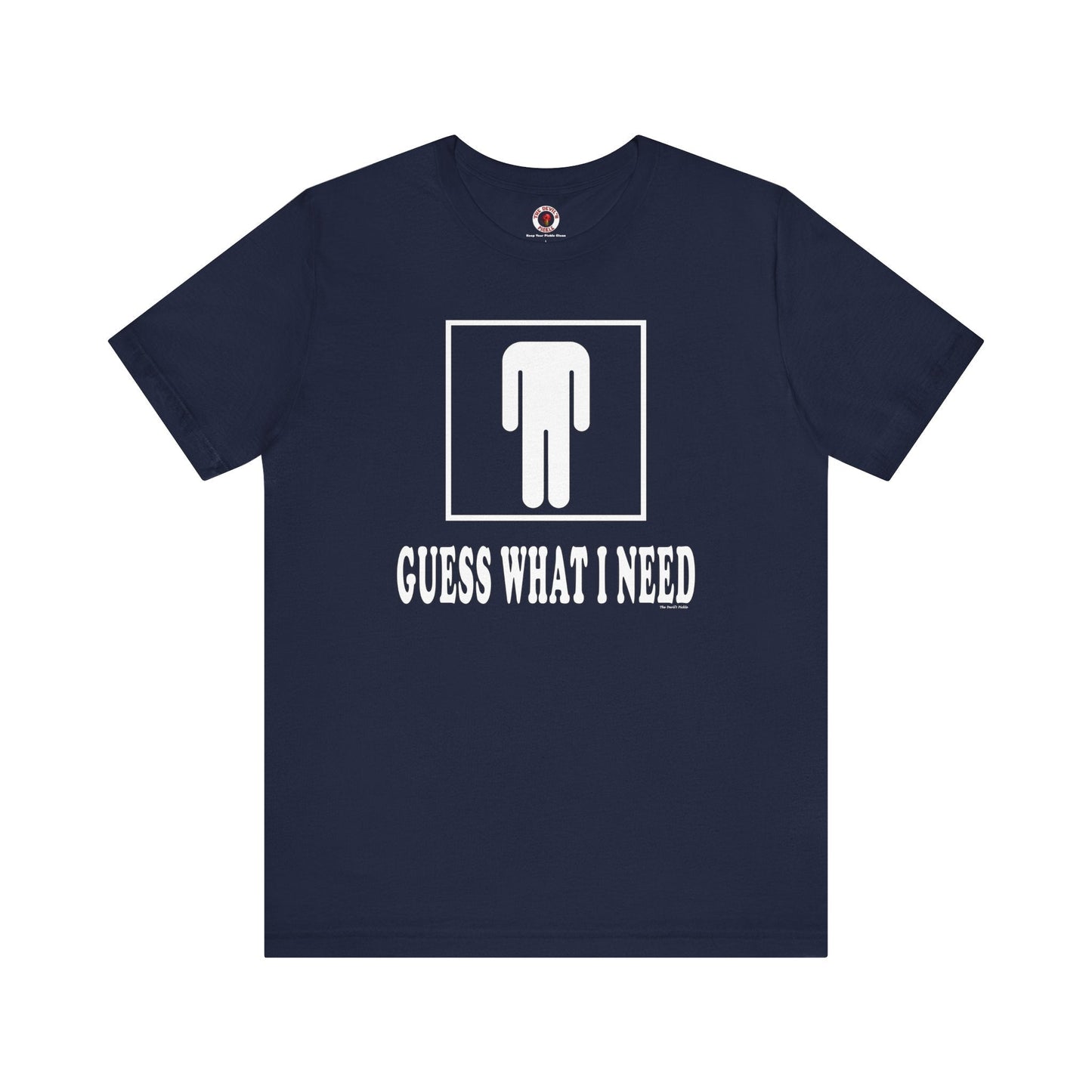 Guess What I Need T-Shirt The Devil's Pickle