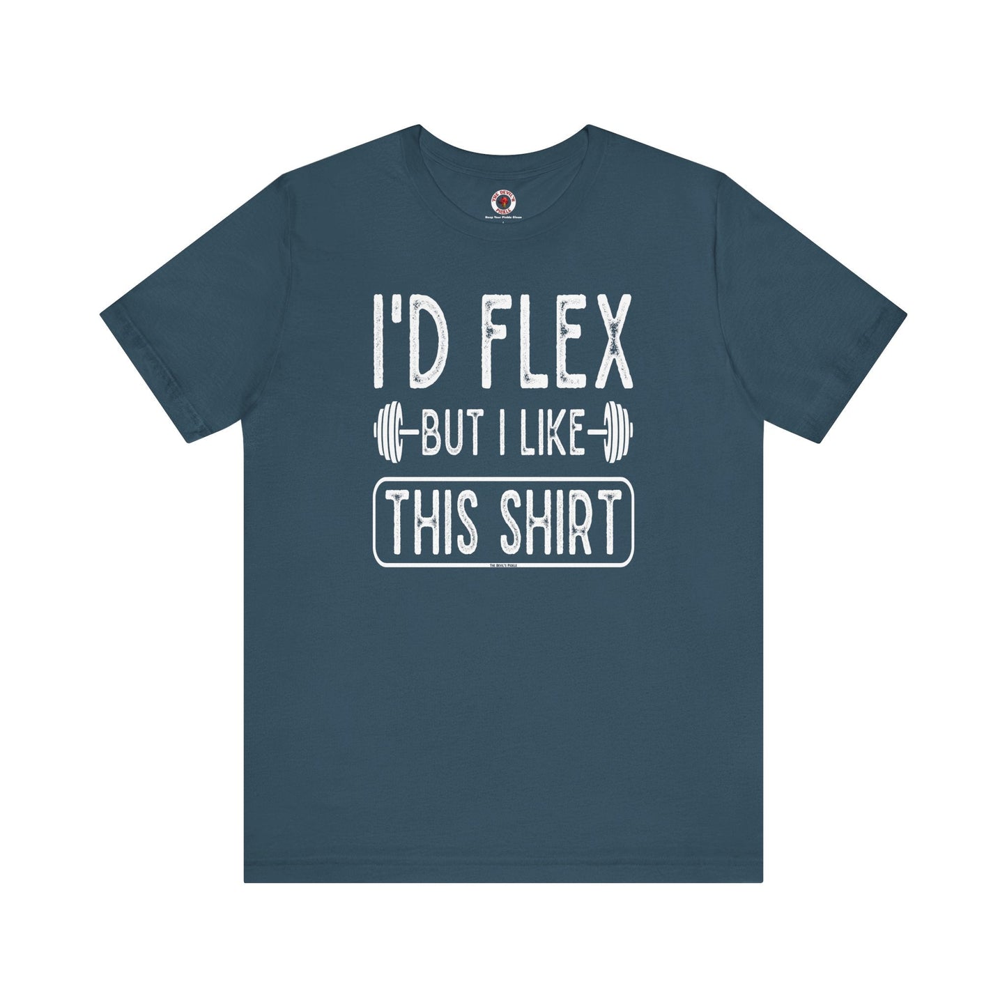 I'd Flex But I Like This Shirt T-Shirt The Devil's Pickle