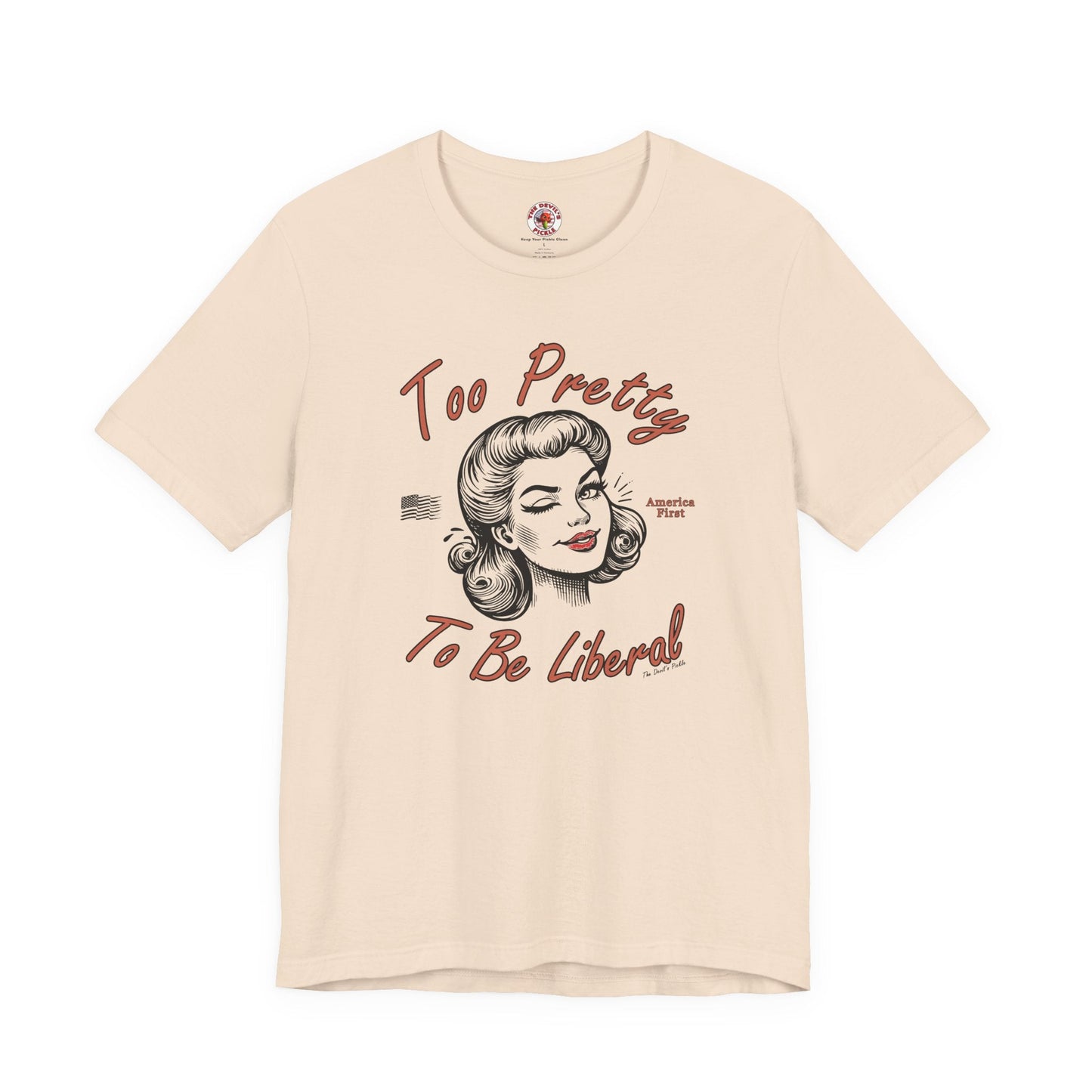 Too Pretty To Be Liberal T-Shirt The Devil's Pickle