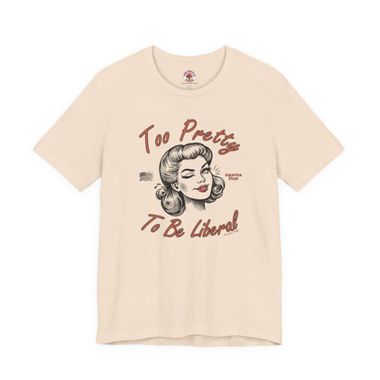 Too Pretty To Be Liberal T-Shirt The Devil's Pickle