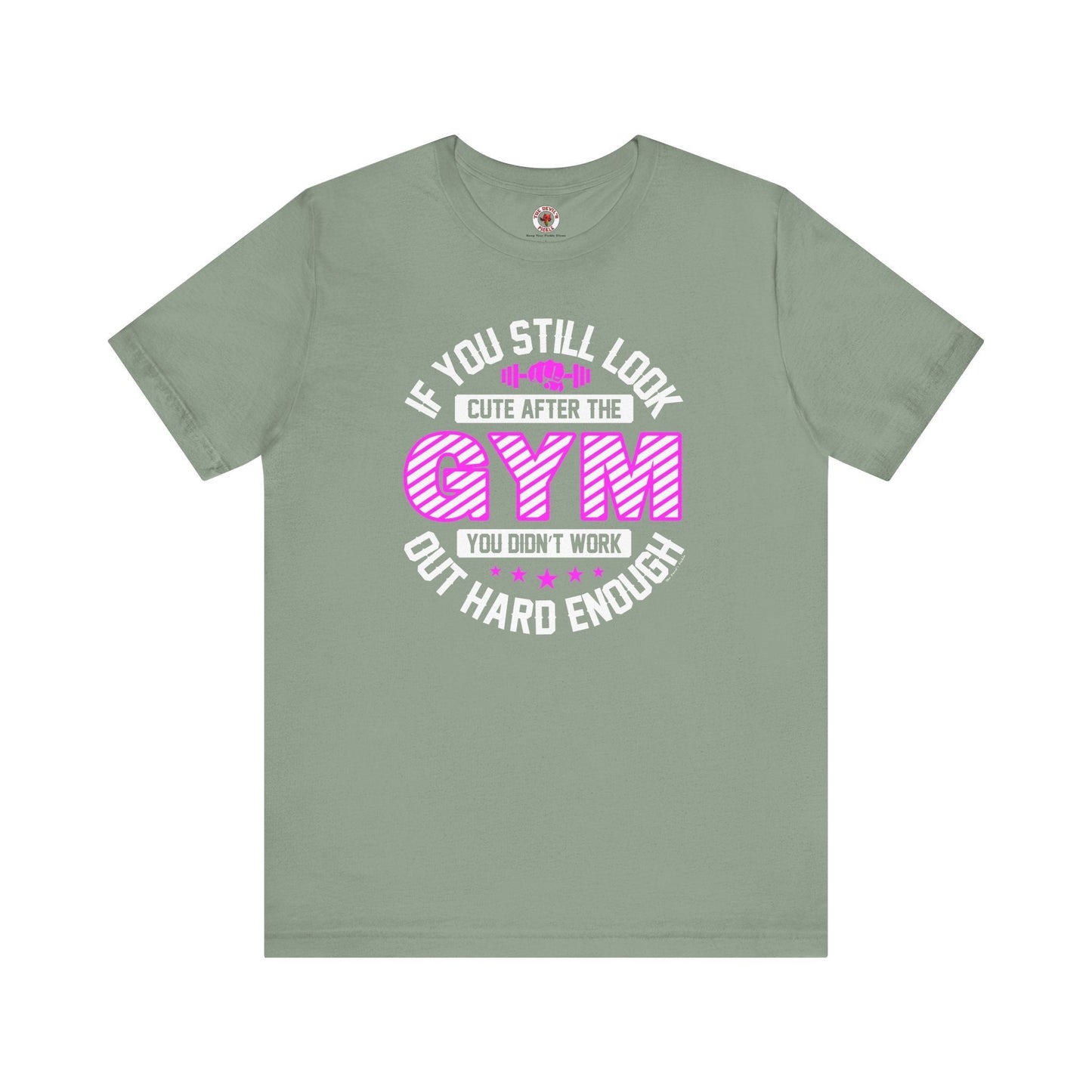 If You Still Look Cute After The Gym T-Shirt The Devil's Pickle