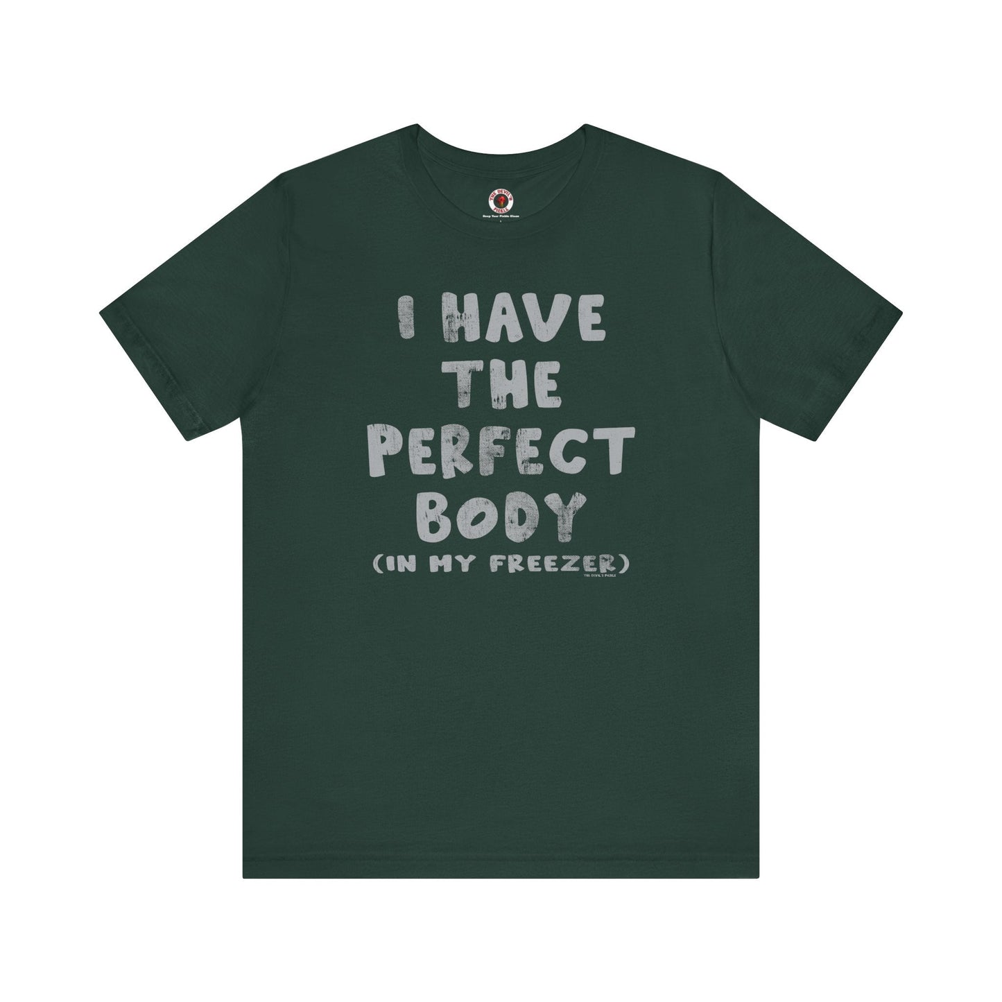 I Have The Perfect Body T-Shirt The Devil's Pickle