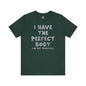 I Have The Perfect Body T-Shirt The Devil's Pickle