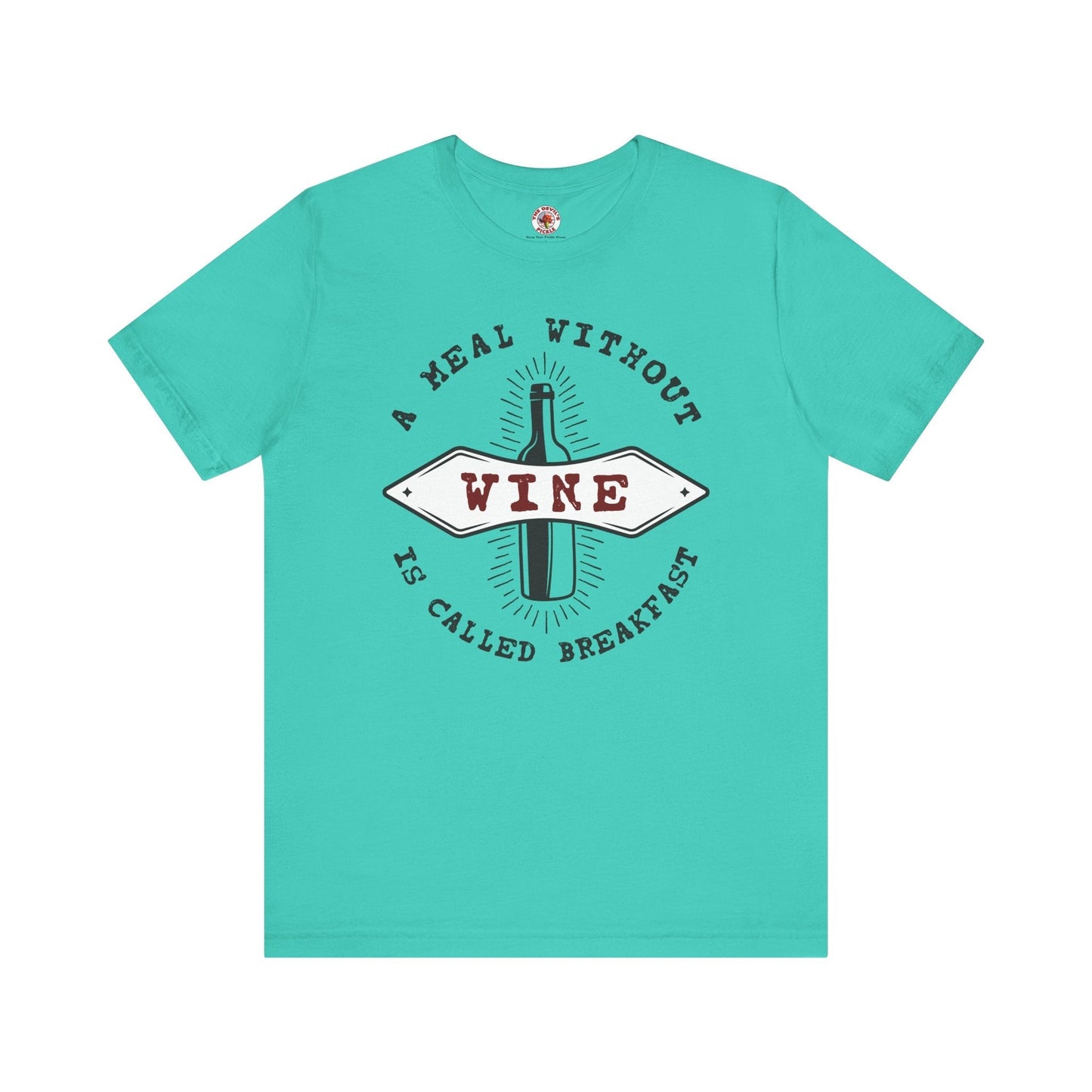 A Meal Without Wine Is Called Breakfast T-Shirt The Devil's Pickle