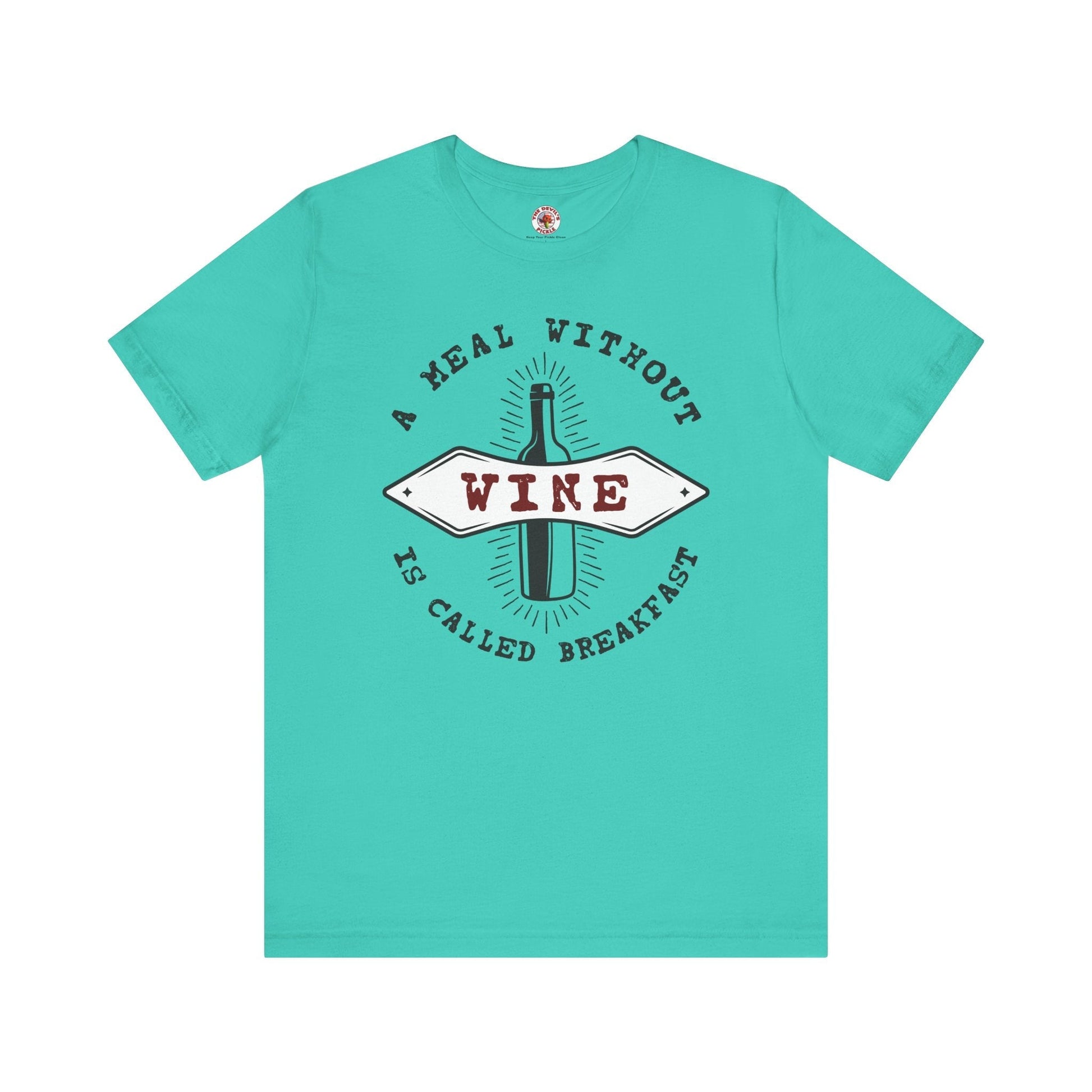 A Meal Without Wine Is Called Breakfast T-Shirt The Devil's Pickle