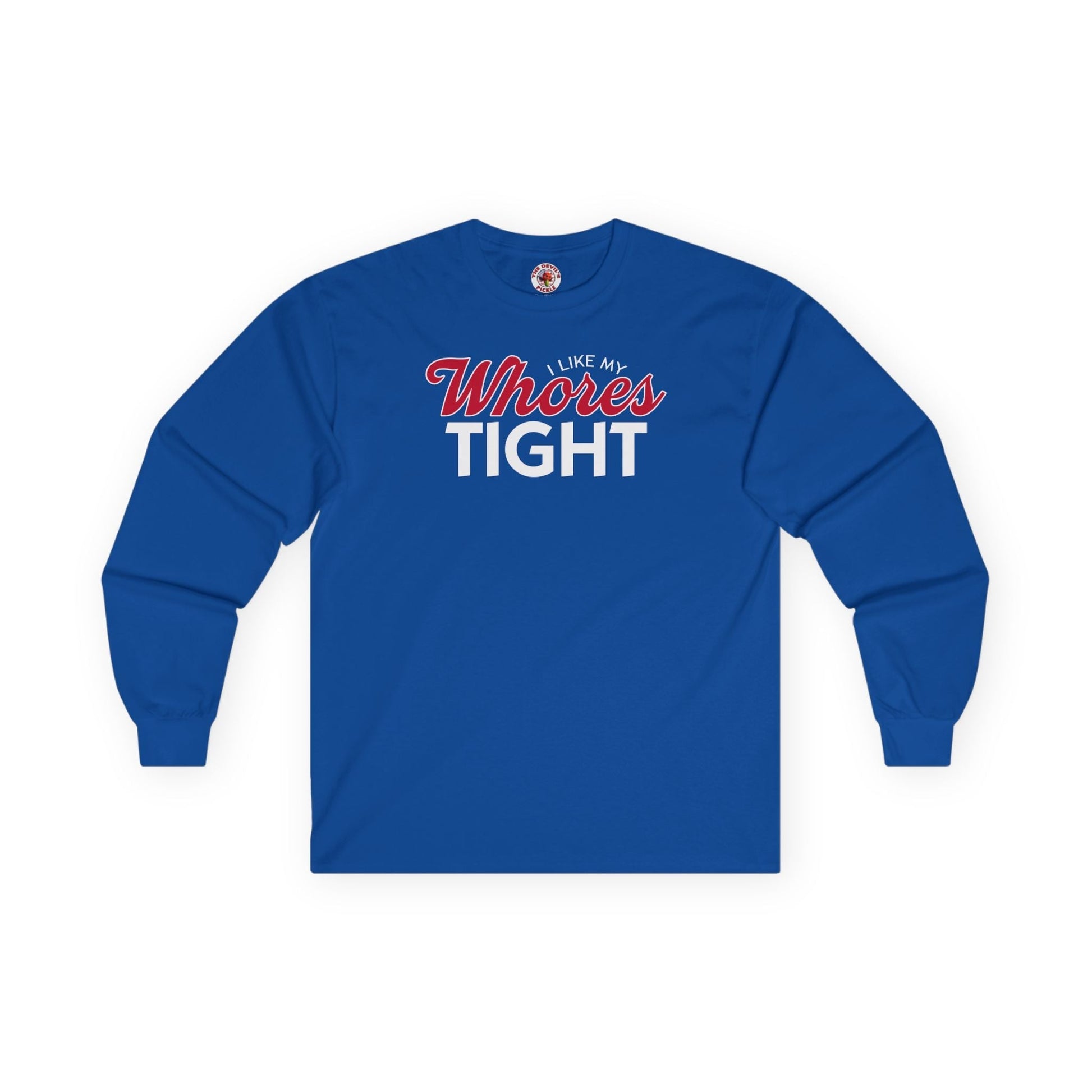 I Like My Whores Tight Long Sleeve Tee The Devil's Pickle