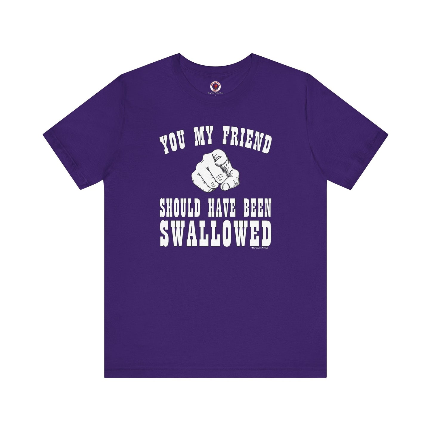You My Friend Should Have Been Swallowed T-Shirt The Devil's Pickle