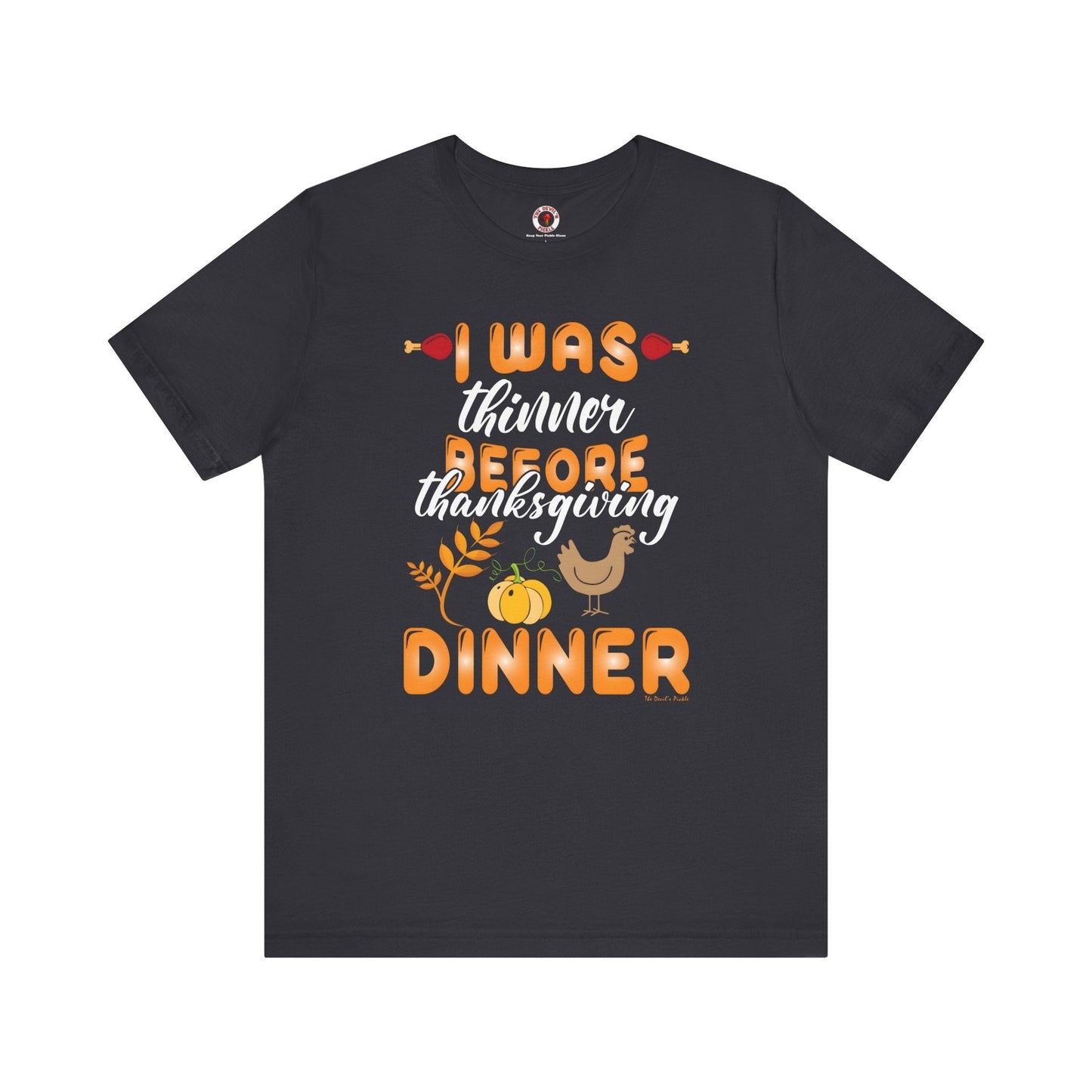 I Was Thinner Before Thanksgiving Dinner T-Shirt The Devil's Pickle