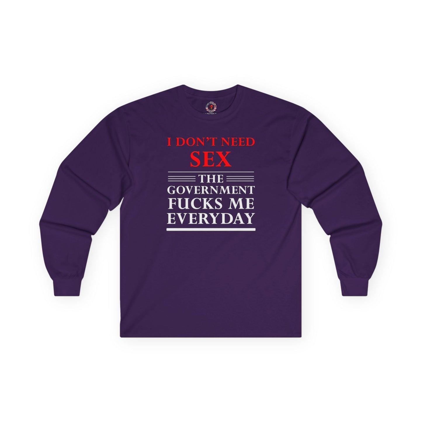 I Don't Need Sex The Government Fucks Me Everyday Long Sleeve Tee The Devil's Pickle