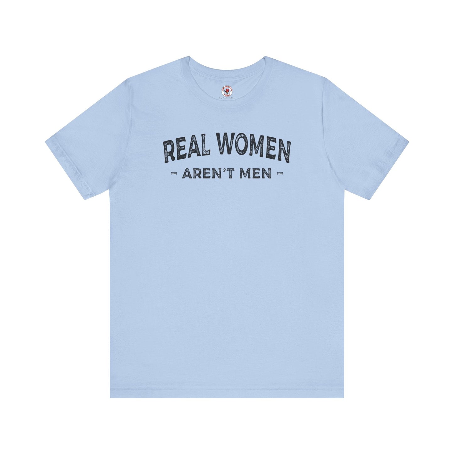Real Women Aren't Men T-Shirt The Devil's Pickle