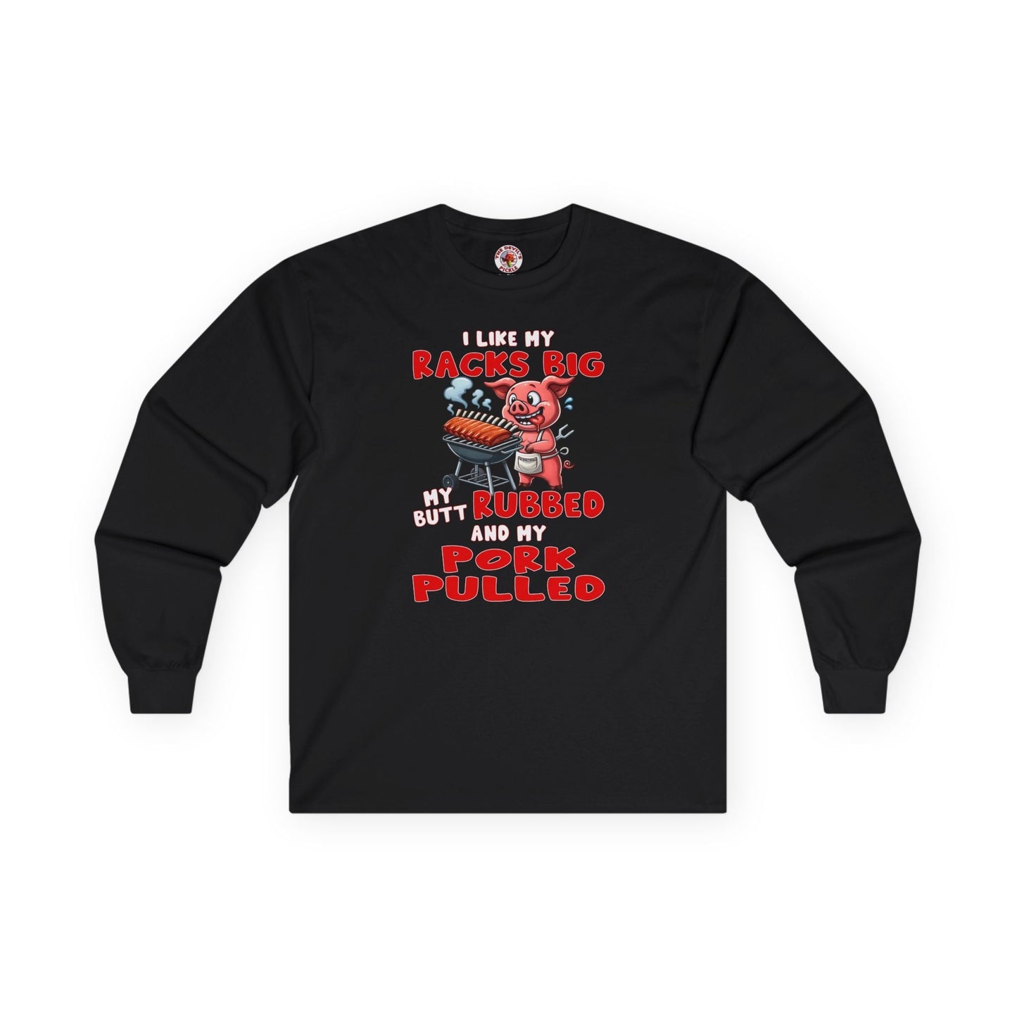 I Like My Racks Big My Butt Rubbed and My Pork Pulled Long Sleeve Tee The Devil's Pickle