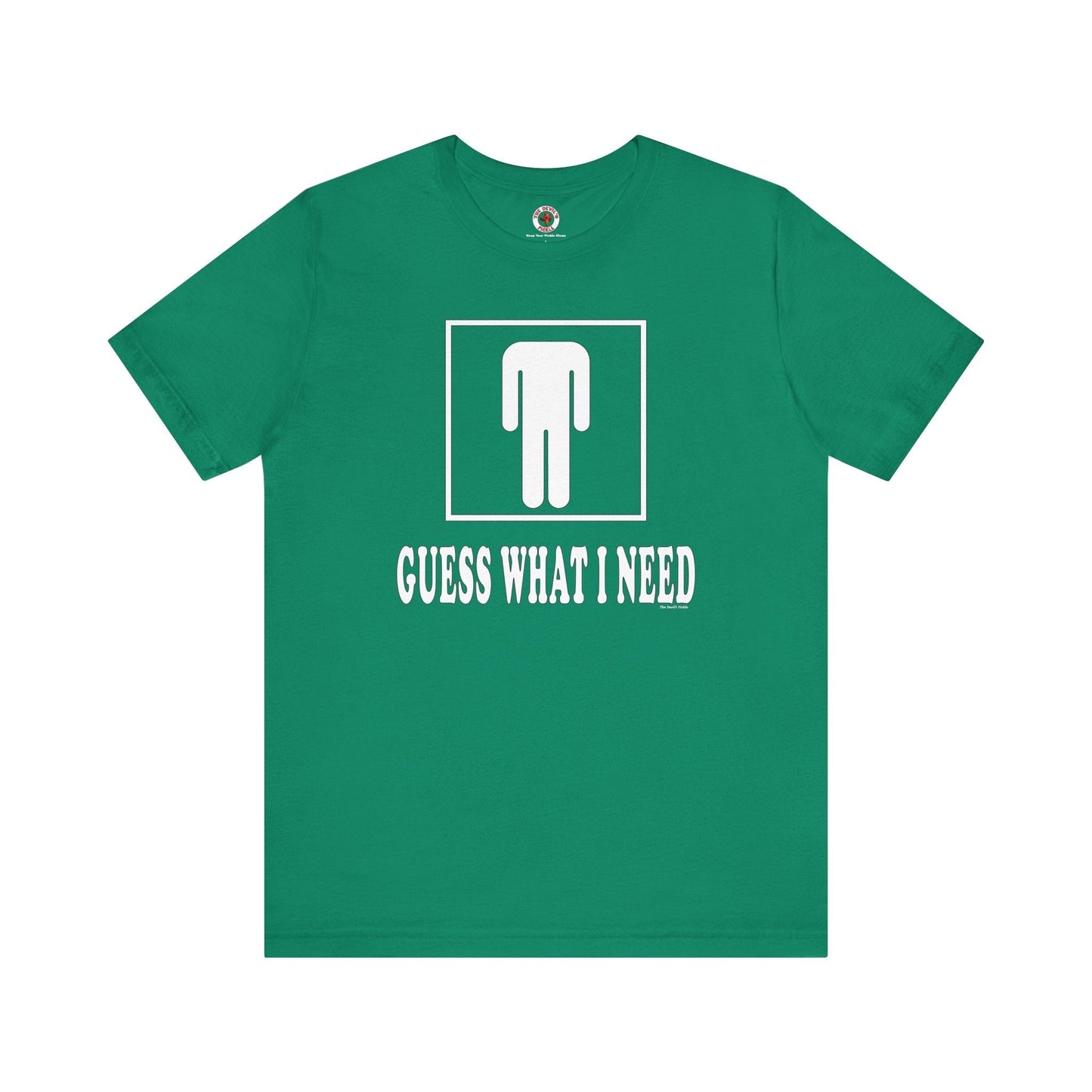 Guess What I Need T-Shirt The Devil's Pickle