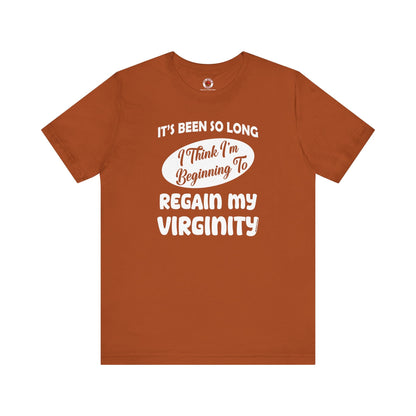 It's Been So Long I Think I'm Beginning To Regain My Virginity T-Shirt The Devil's Pickle