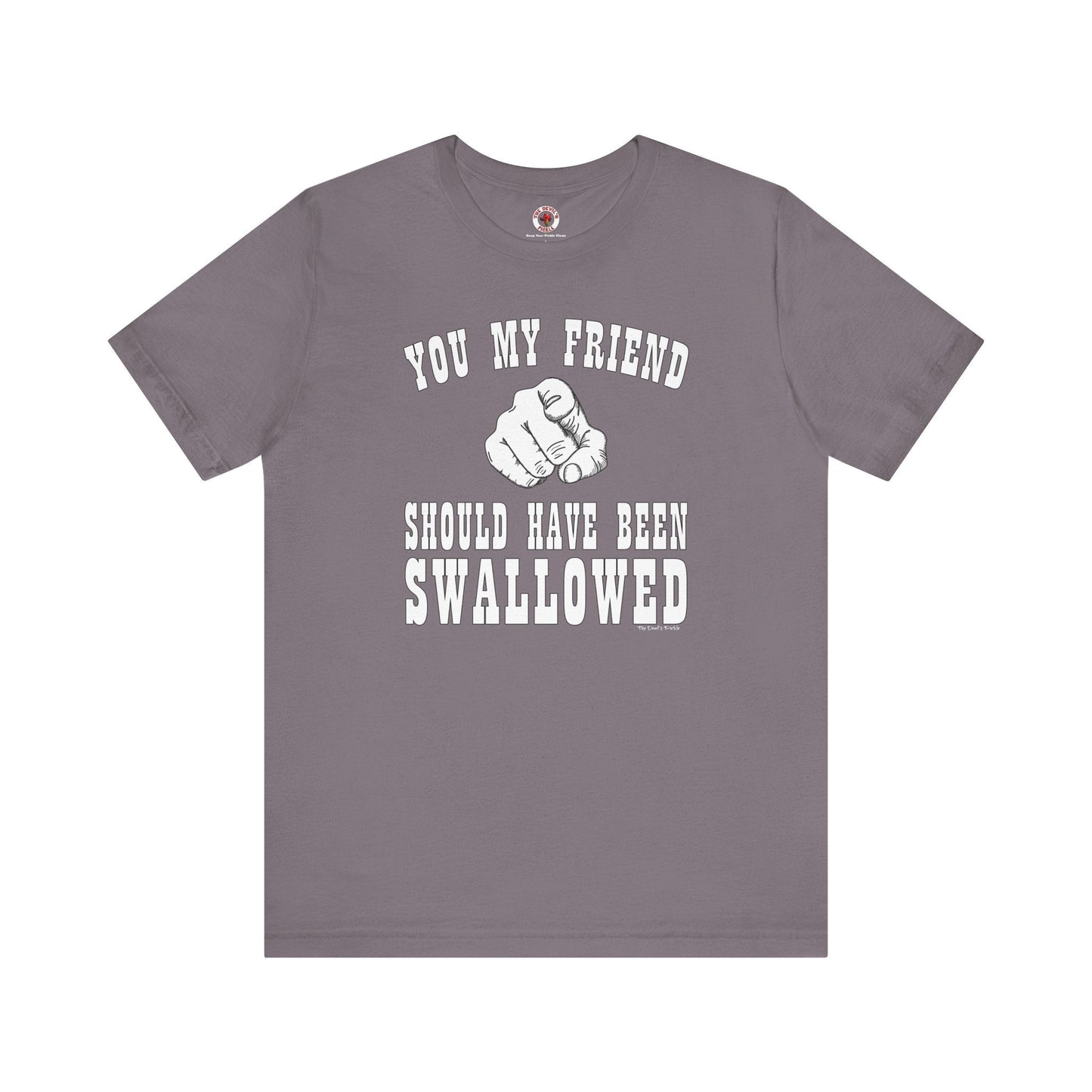 You My Friend Should Have Been Swallowed T-Shirt The Devil's Pickle