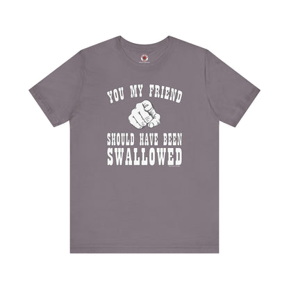 You My Friend Should Have Been Swallowed T-Shirt The Devil's Pickle