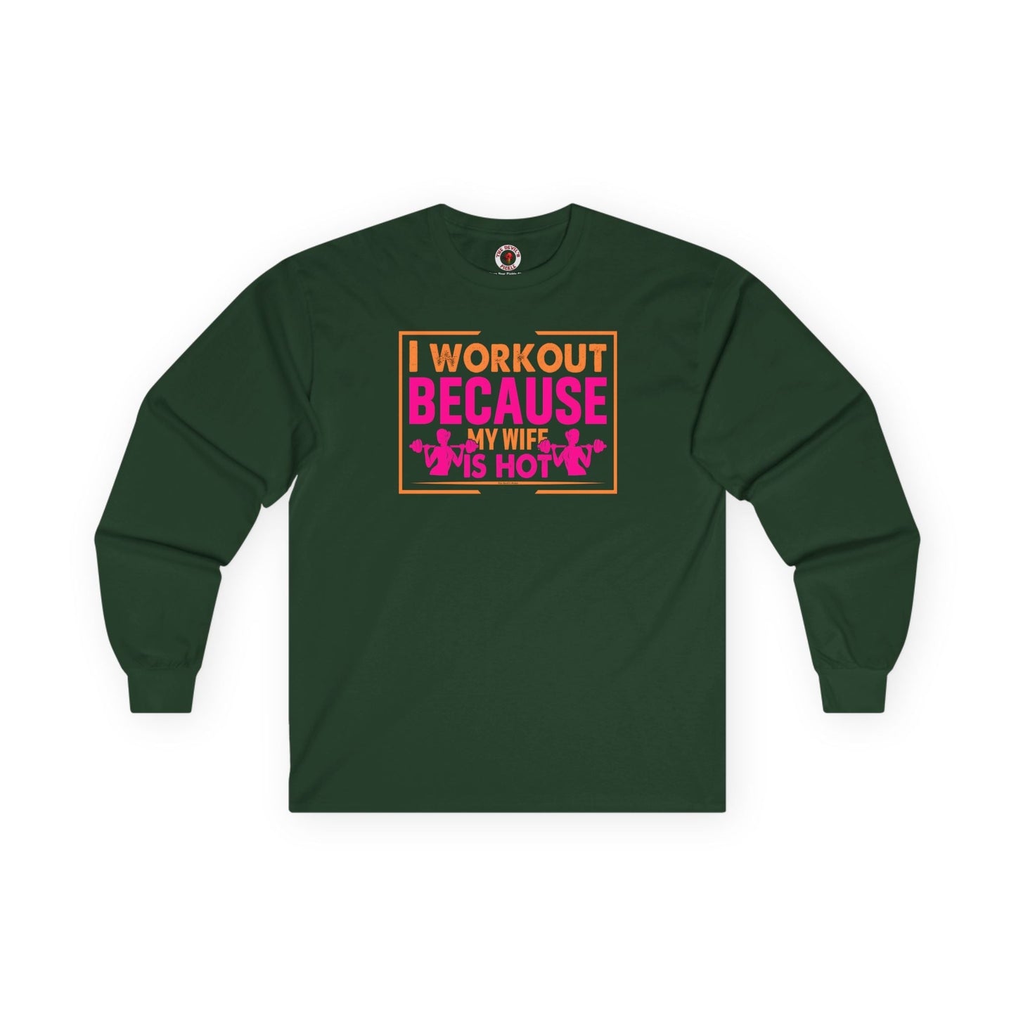 I Workout Because My Wife Is Hot Long Sleeve Tee The Devil's Pickle