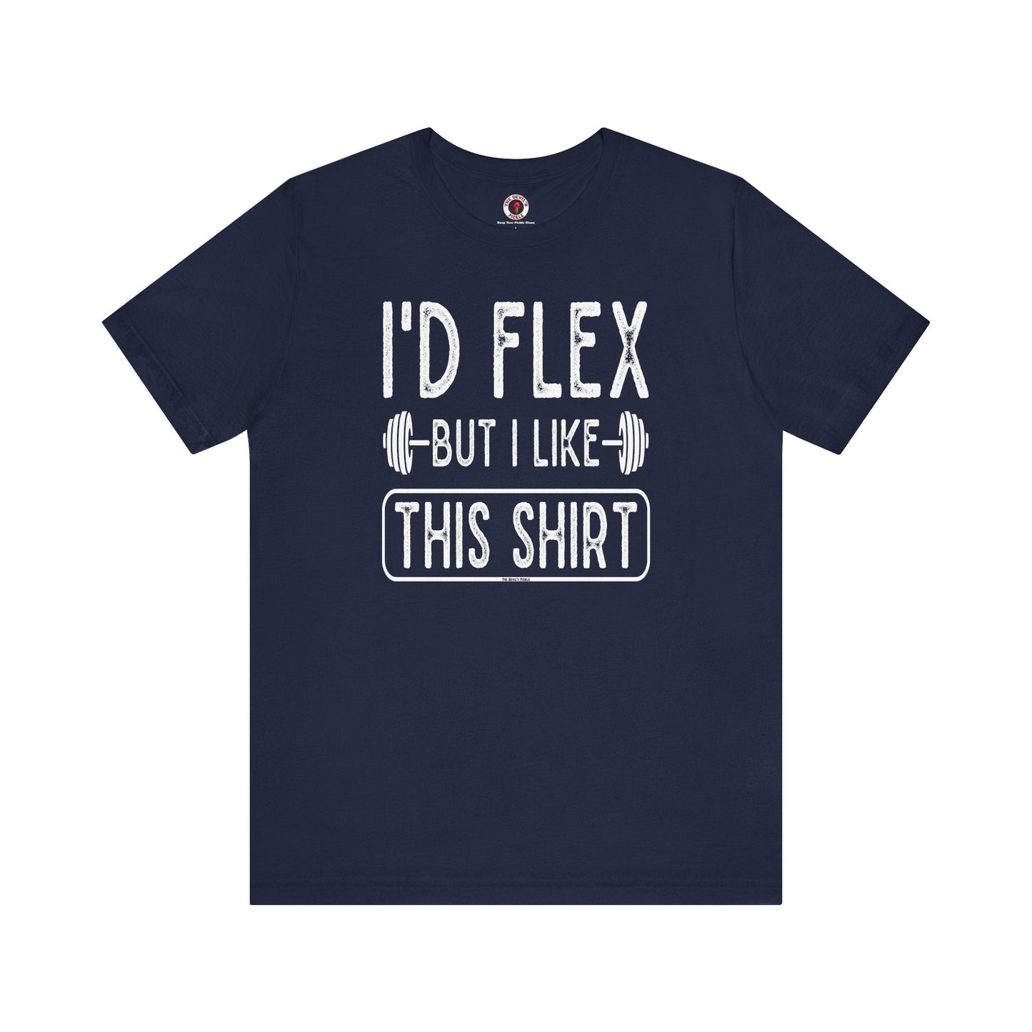 I'd Flex But I Like This Shirt T-Shirt The Devil's Pickle