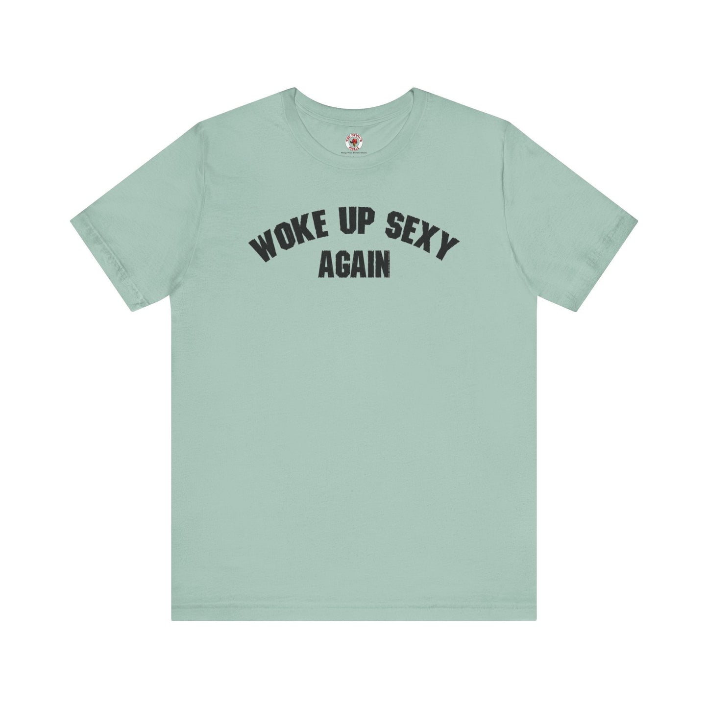 Woke Up Sexy Again T-Shirt The Devil's Pickle