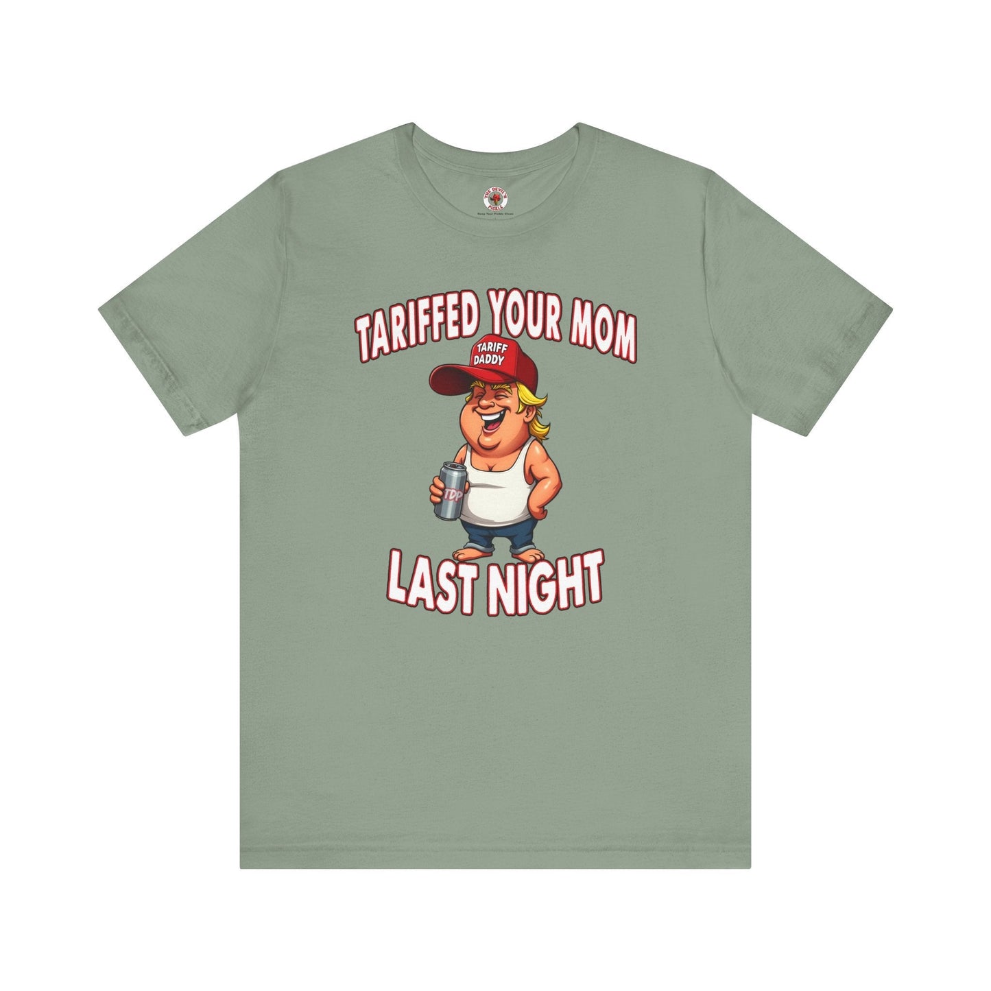 Tariffed Your Mom Last Night T-Shirt The Devil's Pickle