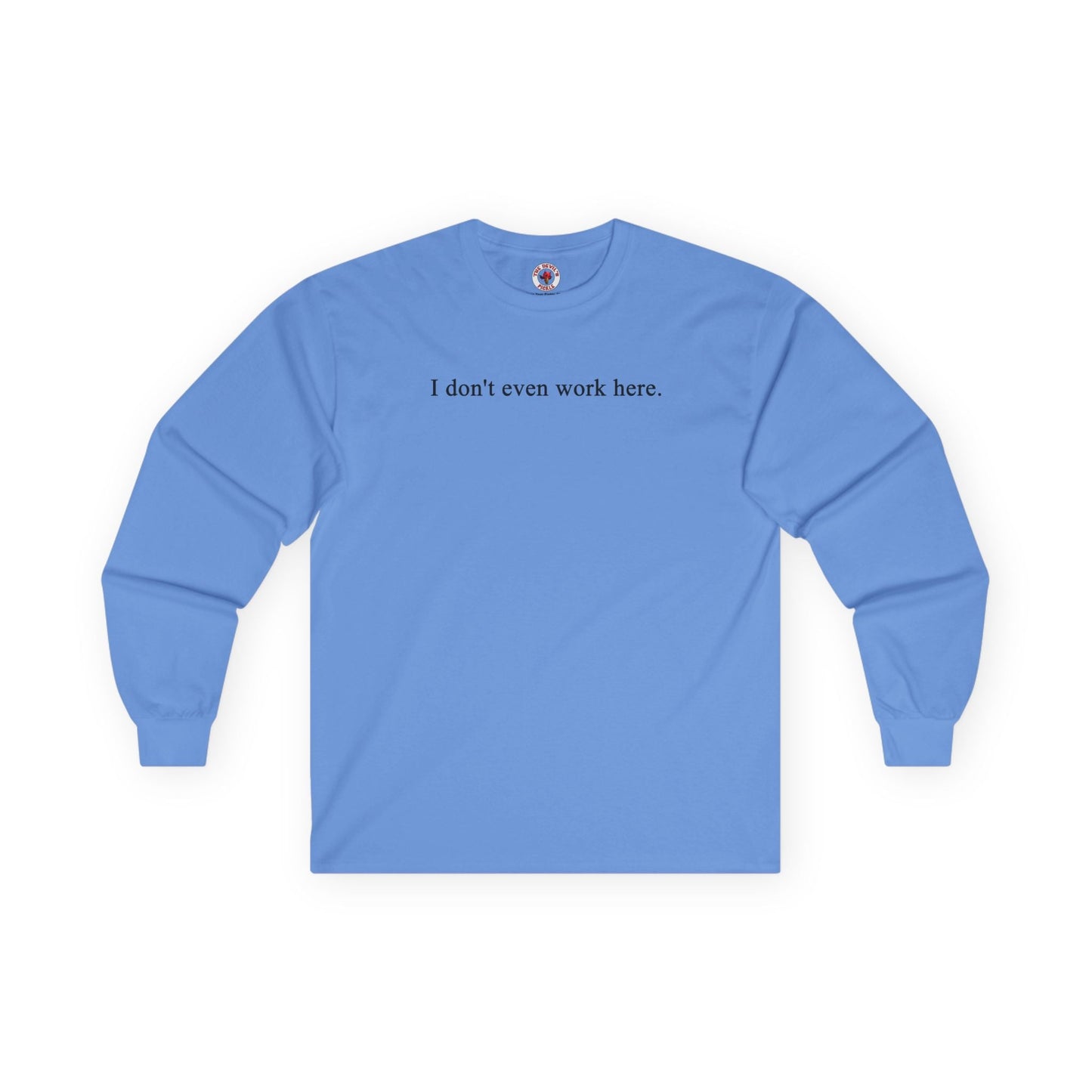 I Don't Even Work Here Long Sleeve Tee The Devil's Pickle