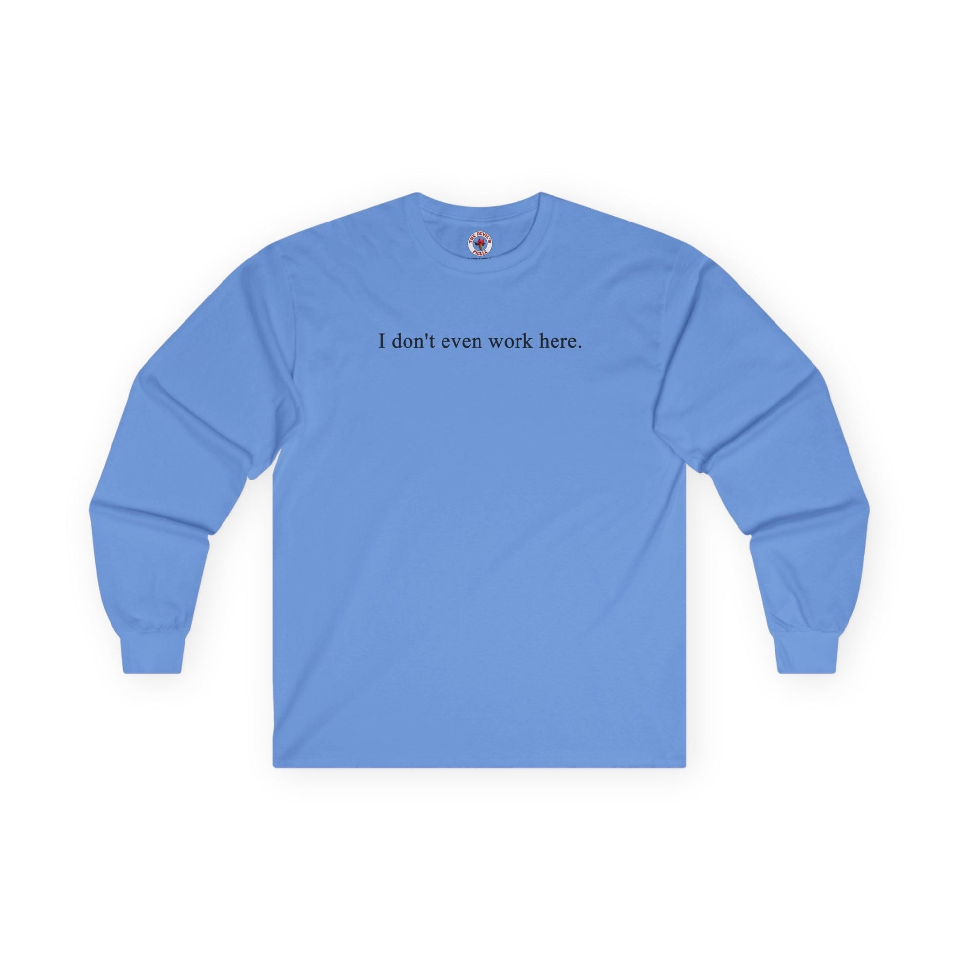 I Don't Even Work Here Long Sleeve Tee The Devil's Pickle