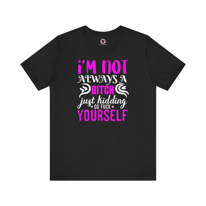 I'm Not Always A Bitch T-Shirt The Devil's Pickle