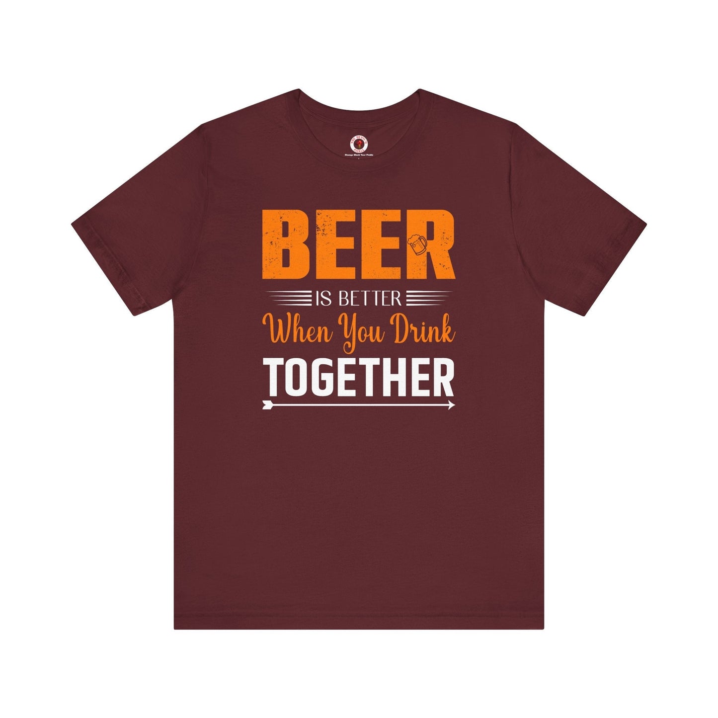 Beer Is Better When You Drink Together T-Shirt The Devil's Pickle