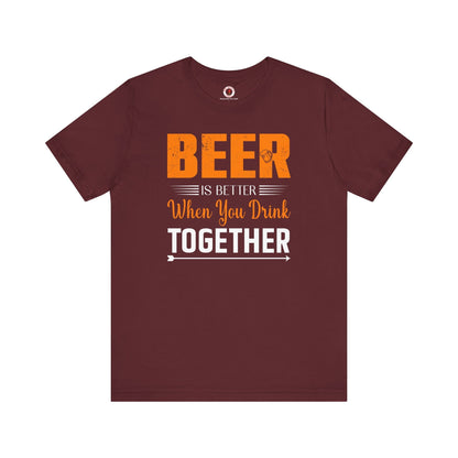 Beer Is Better When You Drink Together T-Shirt The Devil's Pickle