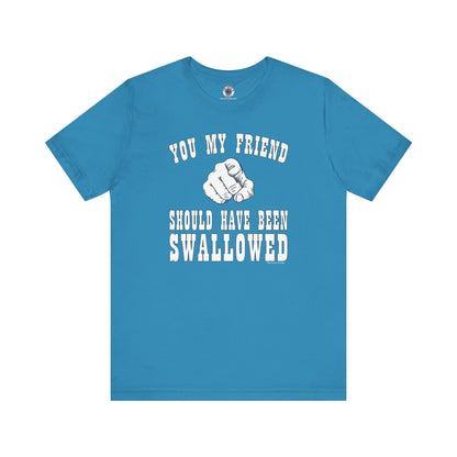 You My Friend Should Have Been Swallowed T-Shirt The Devil's Pickle